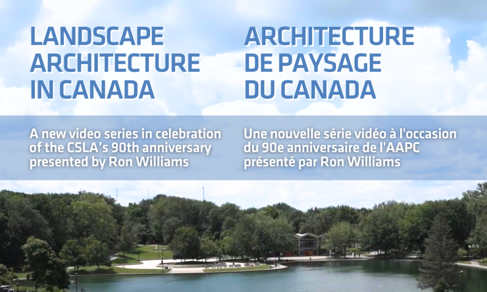 Landscape Architecture in Canada: A new video series in celebration of the CSLA’s 90th anniversary presented by Ron Williams